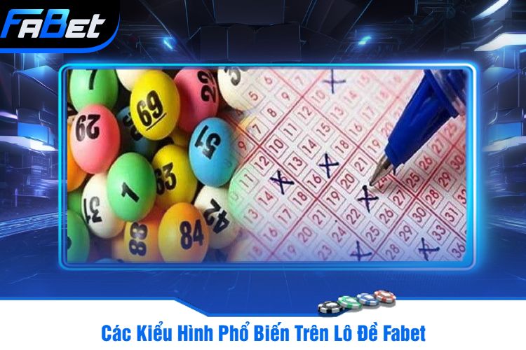 Các Kiểu Hình Phổ Biến Trên Lô Đề Fabet