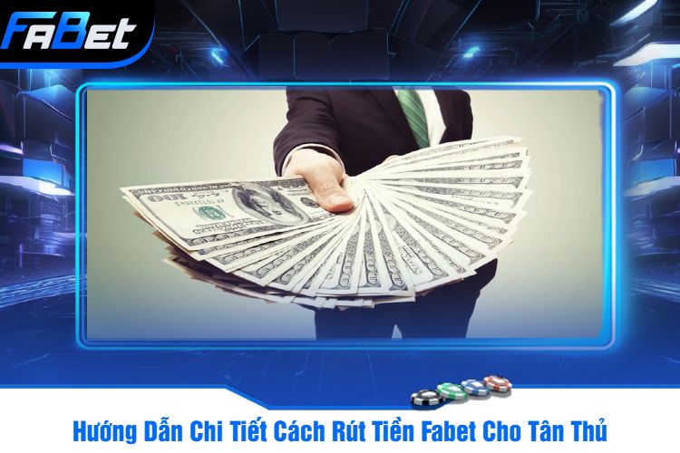 Hướng Dẫn Chi Tiết Cách Rút Tiền Fabet Cho Tân Thủ