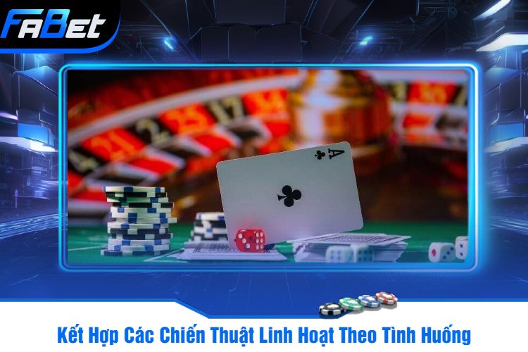 Kết Hợp Các Chiến Thuật Linh Hoạt Theo Tình Huống