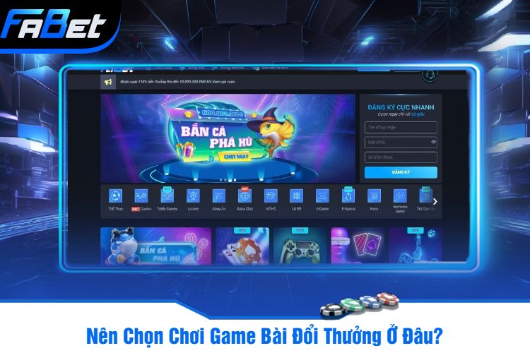 Nên Chọn Chơi Game Bài Đổi Thưởng Ở Đâu?