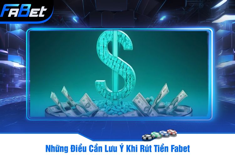 Những Điều Cần Lưu Ý Khi Rút Tiền Fabet